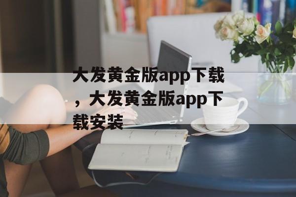 大发黄金版app下载，大发黄金版app下载安装